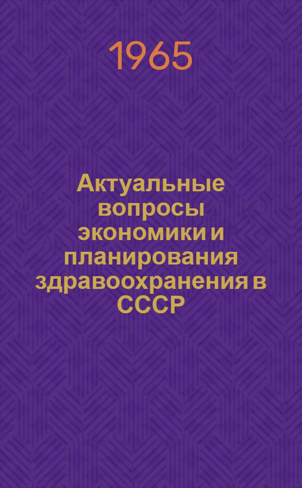 Актуальные вопросы экономики и планирования здравоохранения в СССР : Материалы конференции (27-29 дек. 1965 г.)