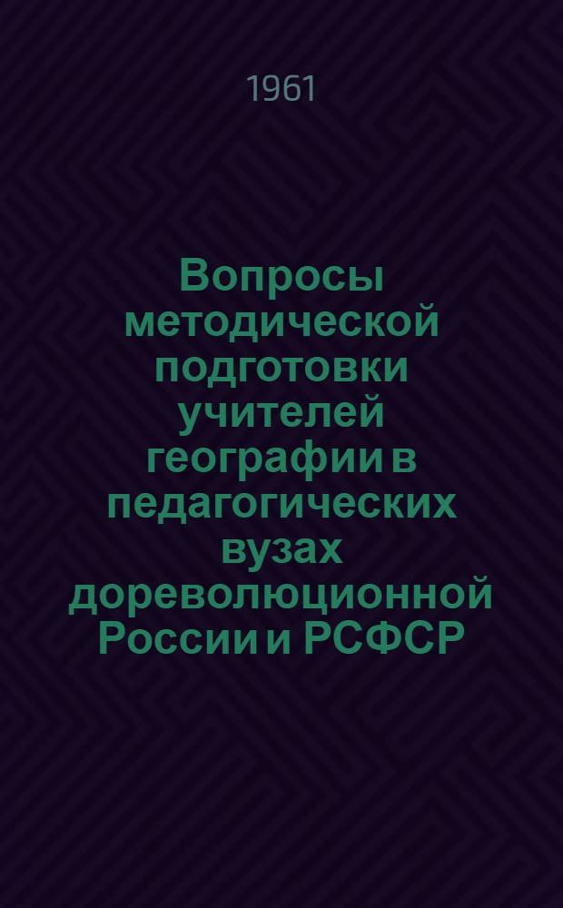 Вопросы методической подготовки учителей географии в педагогических вузах дореволюционной России и РСФСР : Автореферат дис. на соискание учен. степени кандидата пед. наук