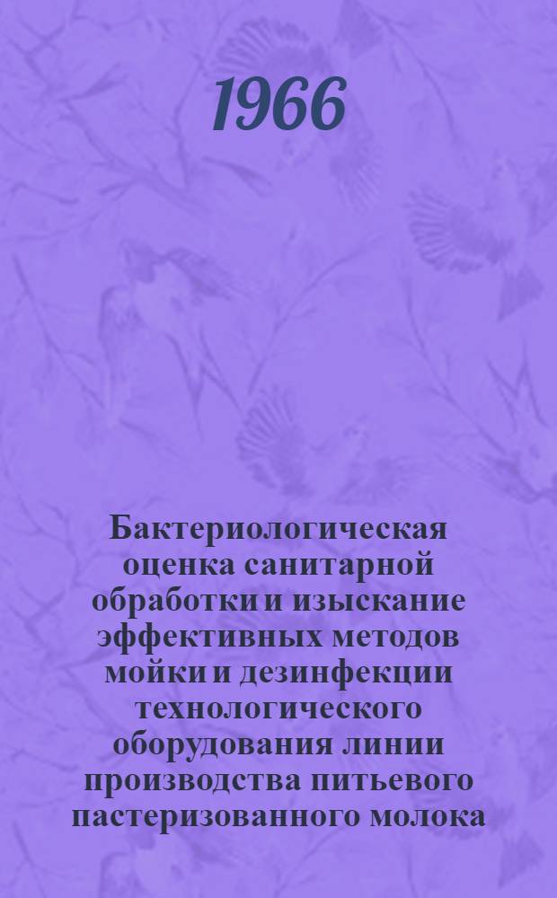 Бактериологическая оценка санитарной обработки и изыскание эффективных методов мойки и дезинфекции технологического оборудования линии производства питьевого пастеризованного молока : Автореферат дис. на соискание учен. степени канд. вет. наук