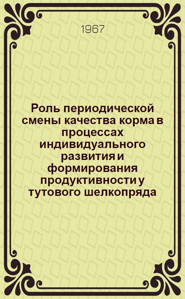 Роль периодической смены качества корма в процессах индивидуального развития и формирования продуктивности у тутового шелкопряда : 551 - кормление с.-х. животных тутового шелкопряда : Автореферат дис. на соискание учен. степени канд. с.-х. наук