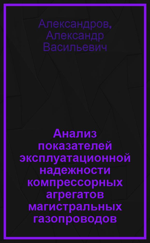 Анализ показателей эксплуатационной надежности компрессорных агрегатов магистральных газопроводов