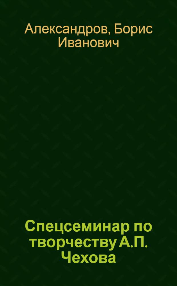 Спецсеминар по творчеству А.П. Чехова : Для студентов-заочников V курса фак. рус. яз. и литературы пед. ин-тов