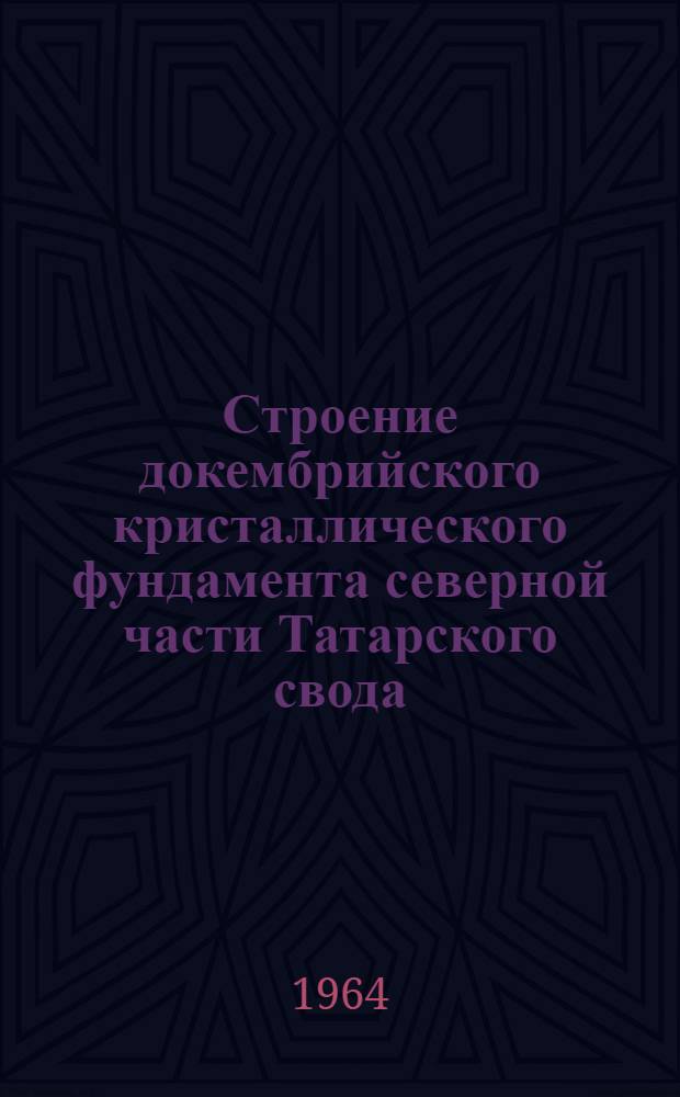 Строение докембрийского кристаллического фундамента северной части Татарского свода : Автореферат дис. на соискание учен. степени кандидата геол.-минерал. наук