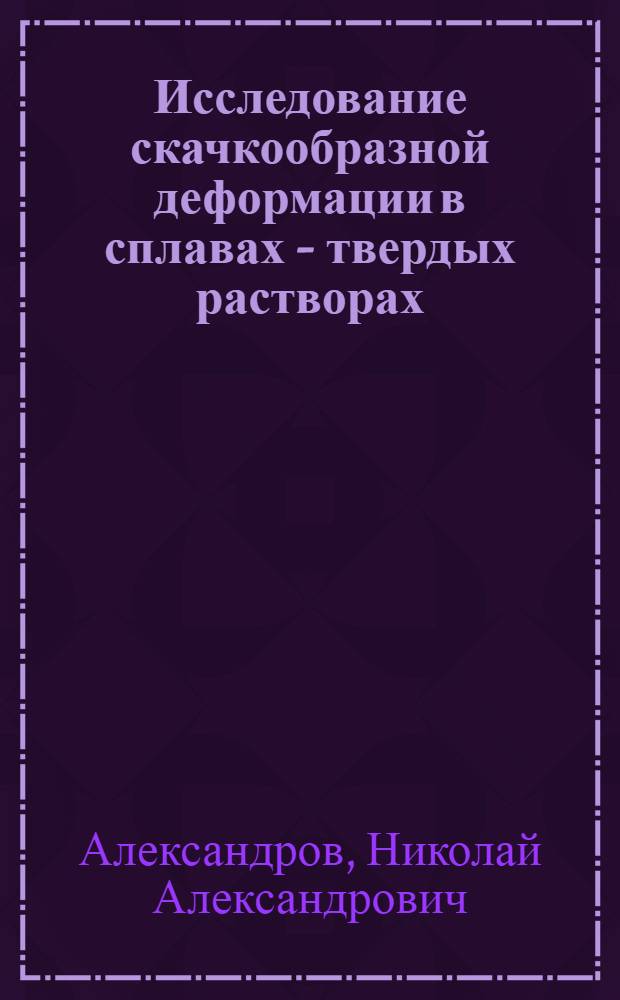 Исследование скачкообразной деформации в сплавах - твердых растворах : Автореферат дис. на соискание учен. степени кандидата физ.-мат. наук