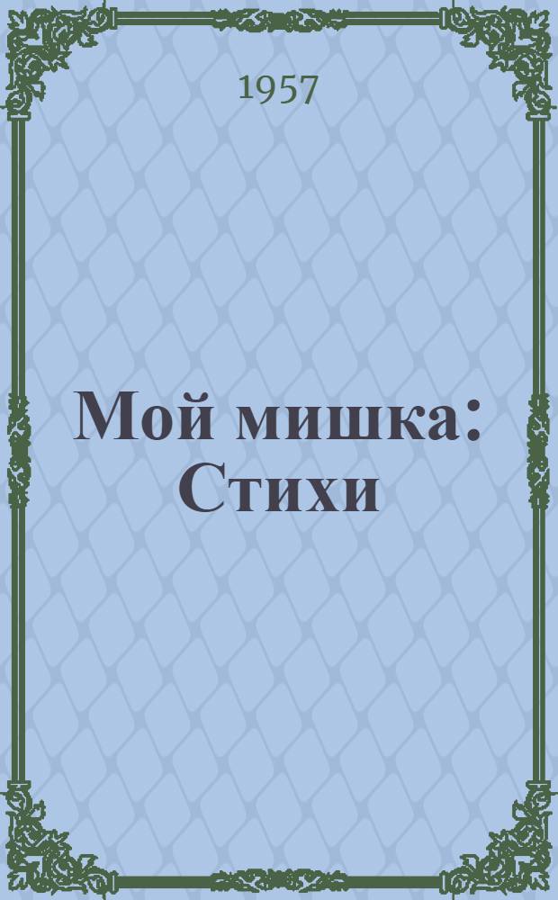 Мой мишка : Стихи : Для дошкольного возраста