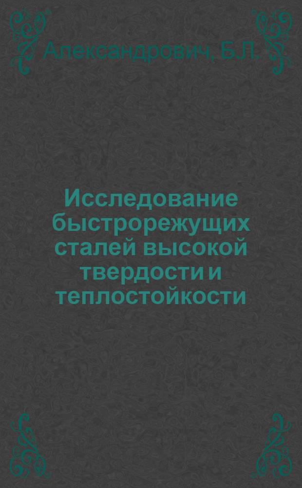 Исследование быстрорежущих сталей высокой твердости и теплостойкости : Автореферат дис. на соискание учен. степени канд. техн. наук : (320)