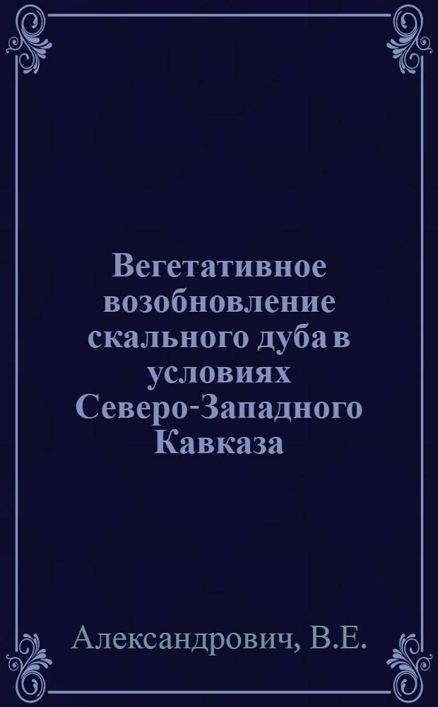 Вегетативное возобновление скального дуба в условиях Северо-Западного Кавказа : Автореферат дис. на соискание учен. степени канд. с.-х. наук