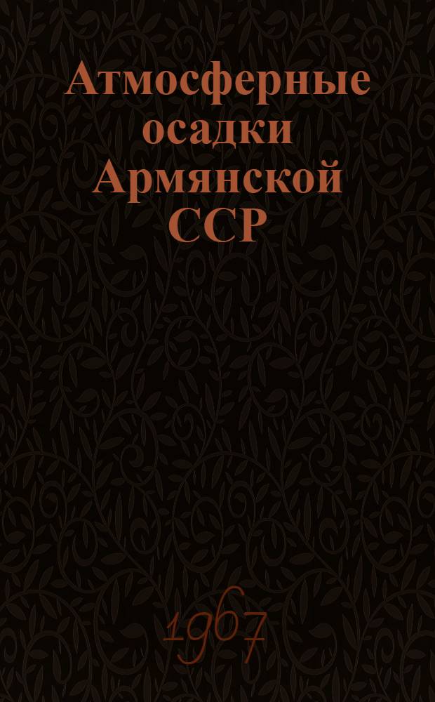 Атмосферные осадки Армянской ССР : Автореферат дис. на соискание учен. степени д-ра геогр. наук