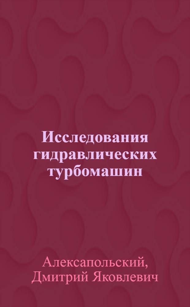 Исследования гидравлических турбомашин (центробежных насосов, гидродинамических передач) : Доклад по опубл. трудам на соискание учен. степени доктора техн. наук