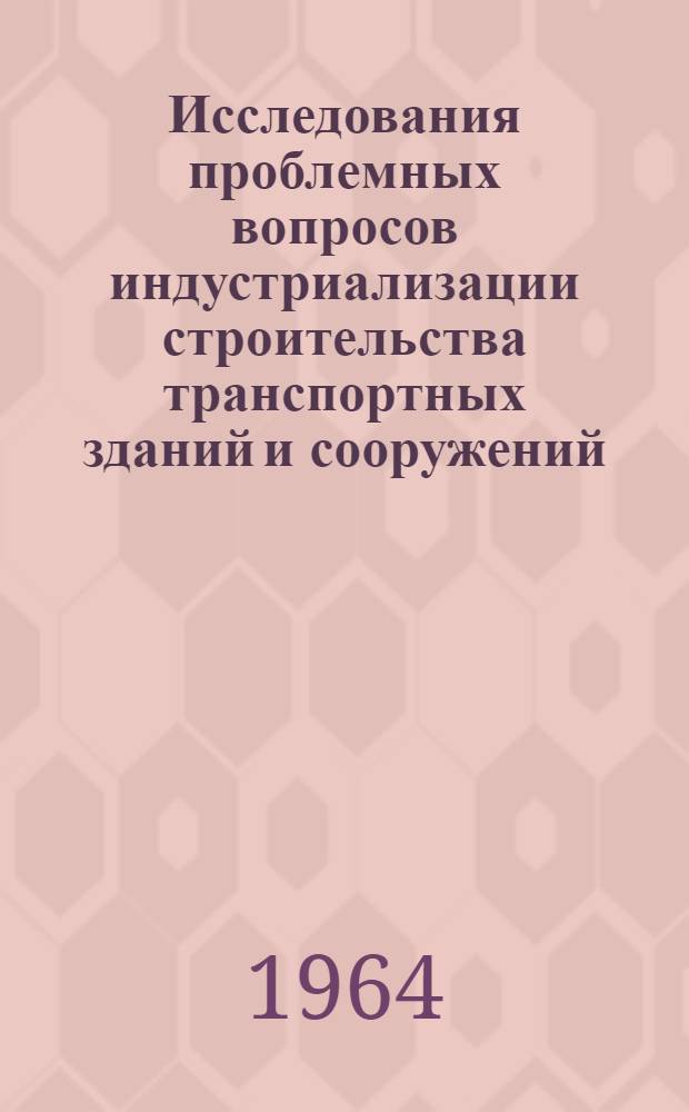 Исследования проблемных вопросов индустриализации строительства транспортных зданий и сооружений (при электрификации железных дорог) : Доклад о результатах выполн. исследований и опубл. работах, представл. на соискание учен. степени доктора техн. наук