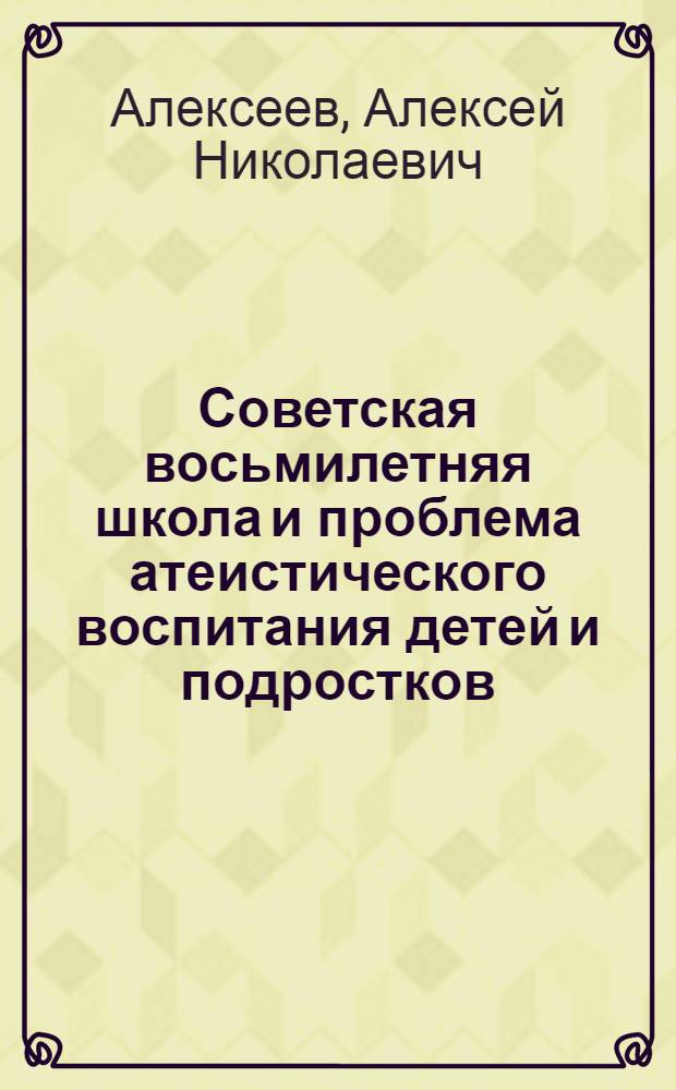 Советская восьмилетняя школа и проблема атеистического воспитания детей и подростков : Автореферат дис. на соискание учен. степени доктора пед. наук