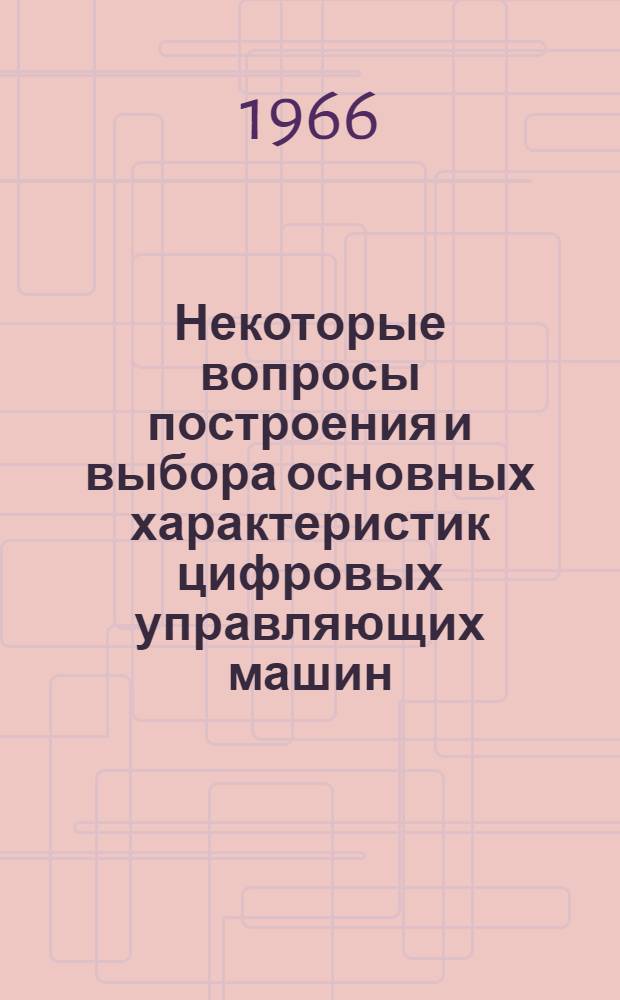 Некоторые вопросы построения и выбора основных характеристик цифровых управляющих машин : Учеб. пособие