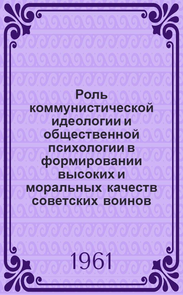 Роль коммунистической идеологии и общественной психологии в формировании высоких и моральных качеств советских воинов : Автореферат дис. на соискание учен. степени кандидата филос. наук