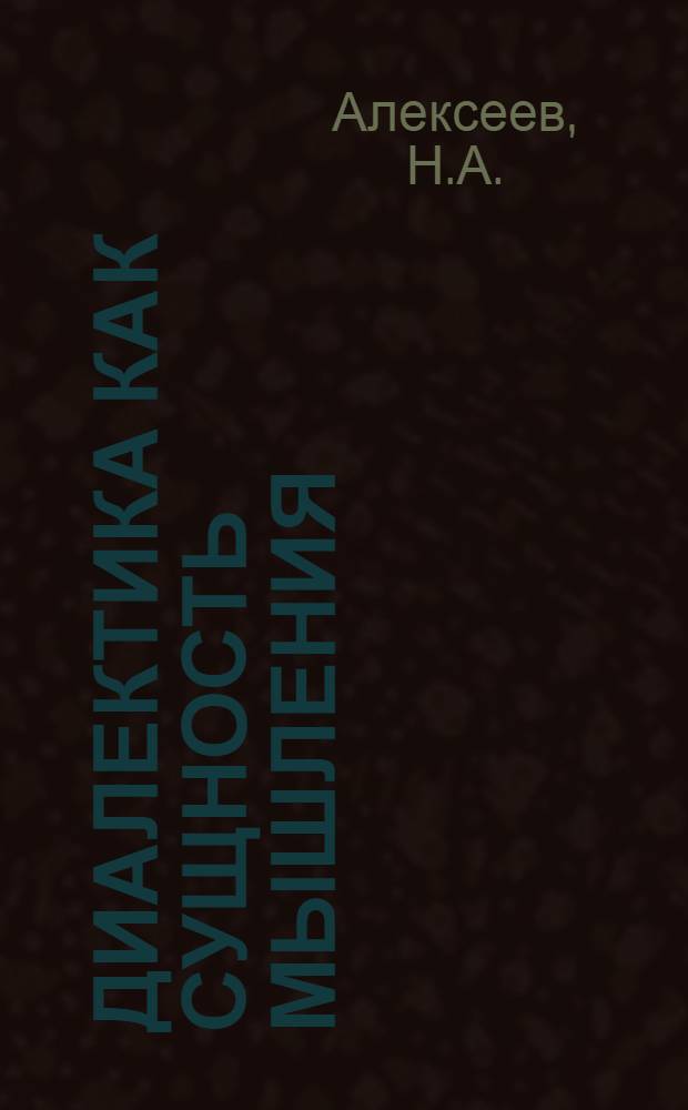 Диалектика как сущность мышления : Автореферат дис. на соискание учен. степени канд. филос. наук