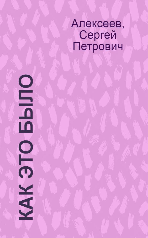 Как это было : Для ст. дошкольного и мл. школьного возраста