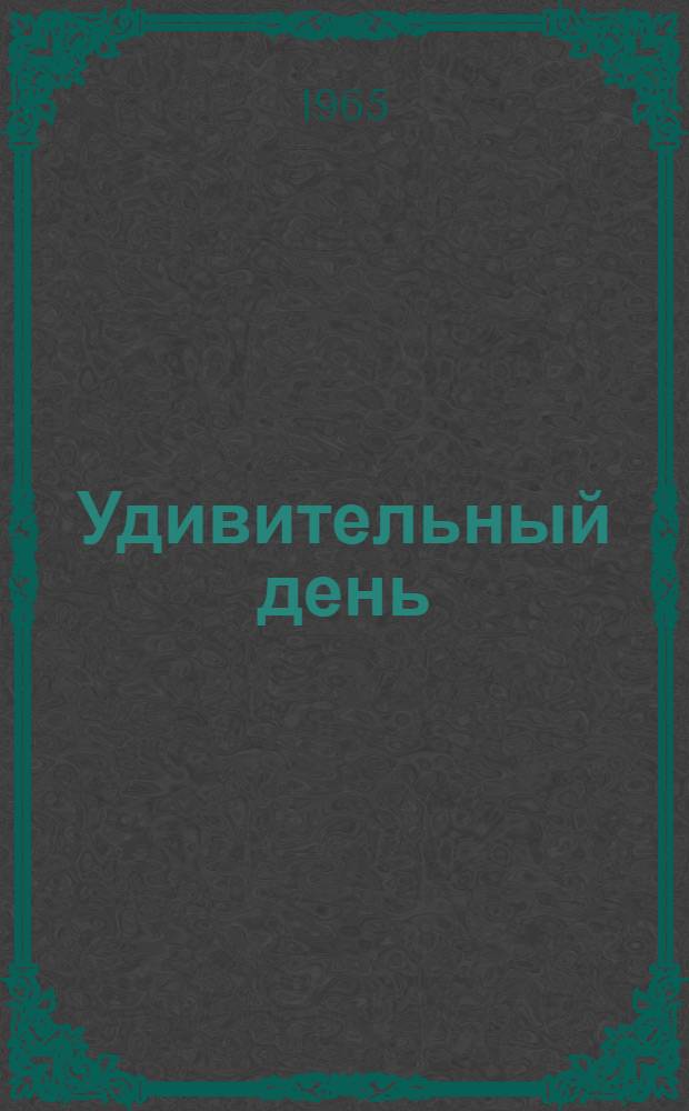 Удивительный день : Рассказы : Для мл. и сред. школьного возраста