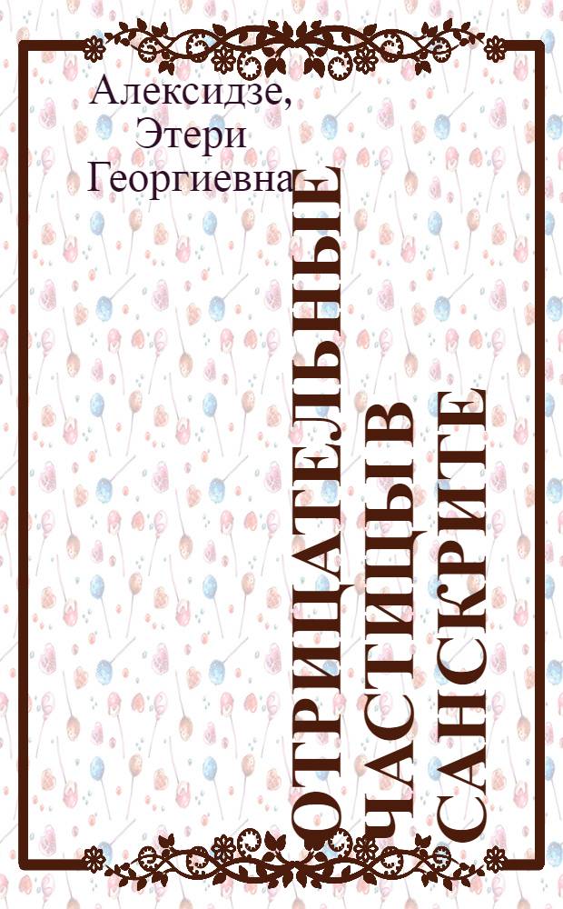 Отрицательные частицы в санскрите : Автореферат дис. на соискание учен. степени канд. филол. наук