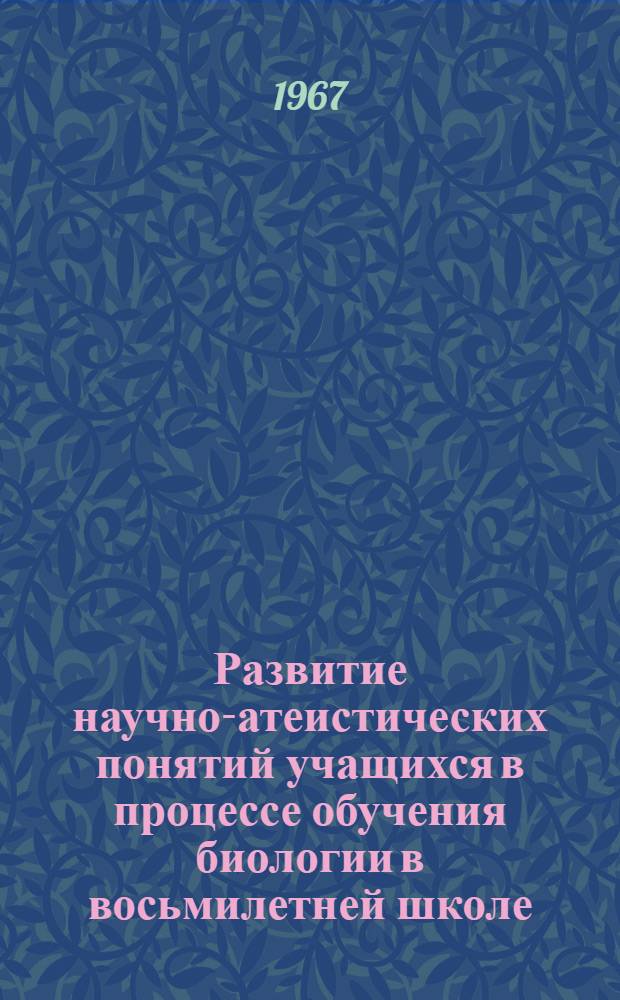Развитие научно-атеистических понятий учащихся в процессе обучения биологии в восьмилетней школе : Автореферат дис. на соискание учен. степени канд. пед. наук