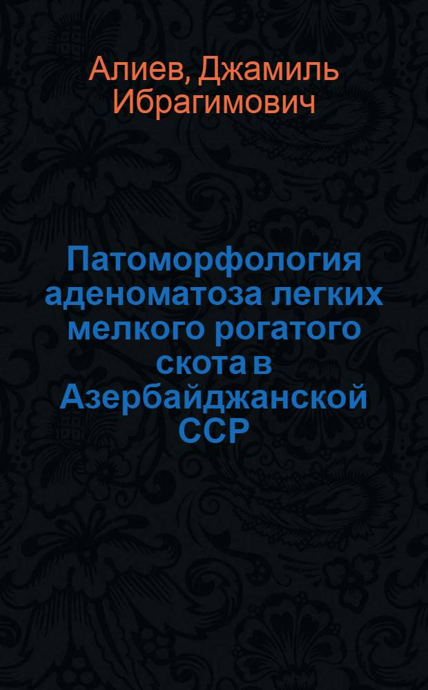 Патоморфология аденоматоза легких мелкого рогатого скота в Азербайджанской ССР : Автореферат дис. на соискание учен. степени кандидата вет. наук