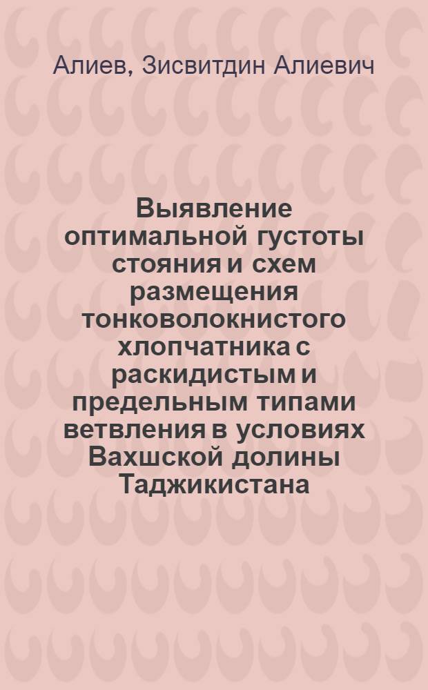 Выявление оптимальной густоты стояния и схем размещения тонковолокнистого хлопчатника с раскидистым и предельным типами ветвления в условиях Вахшской долины Таджикистана : Автореферат дис. на соискание учен. степени кандидата с.-х. наук
