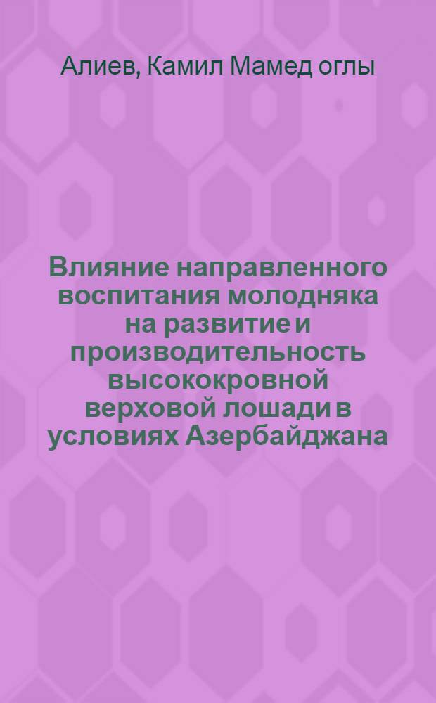 Влияние направленного воспитания молодняка на развитие и производительность высококровной верховой лошади в условиях Азербайджана : Автореферат дис. на соискание учен. степени кандидата с.-х. наук