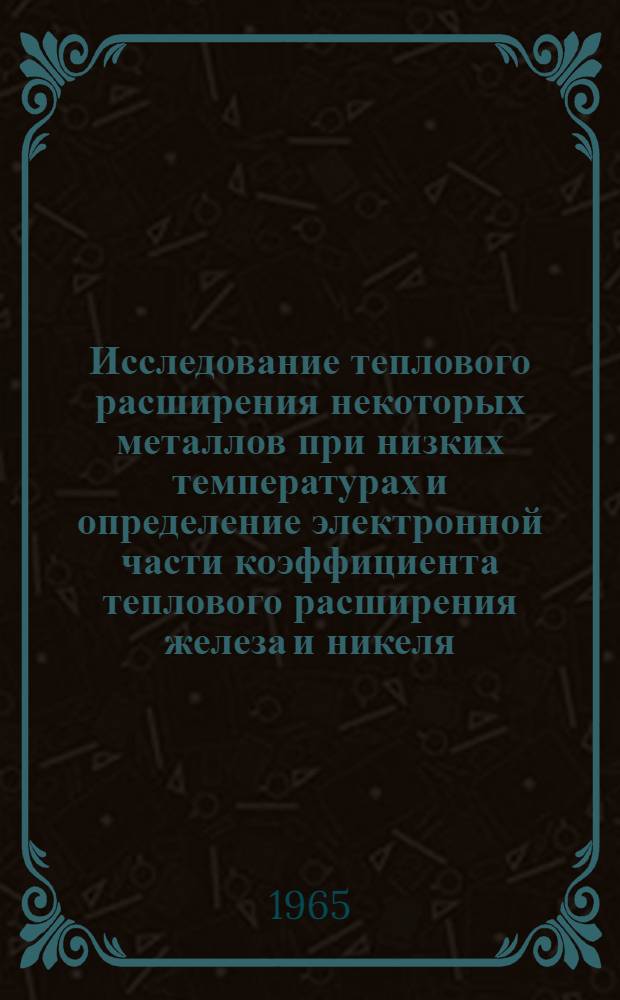 Исследование теплового расширения некоторых металлов при низких температурах и определение электронной части коэффициента теплового расширения железа и никеля : Автореферат дис. на соискание учен. степени кандидата физ.-мат. наук