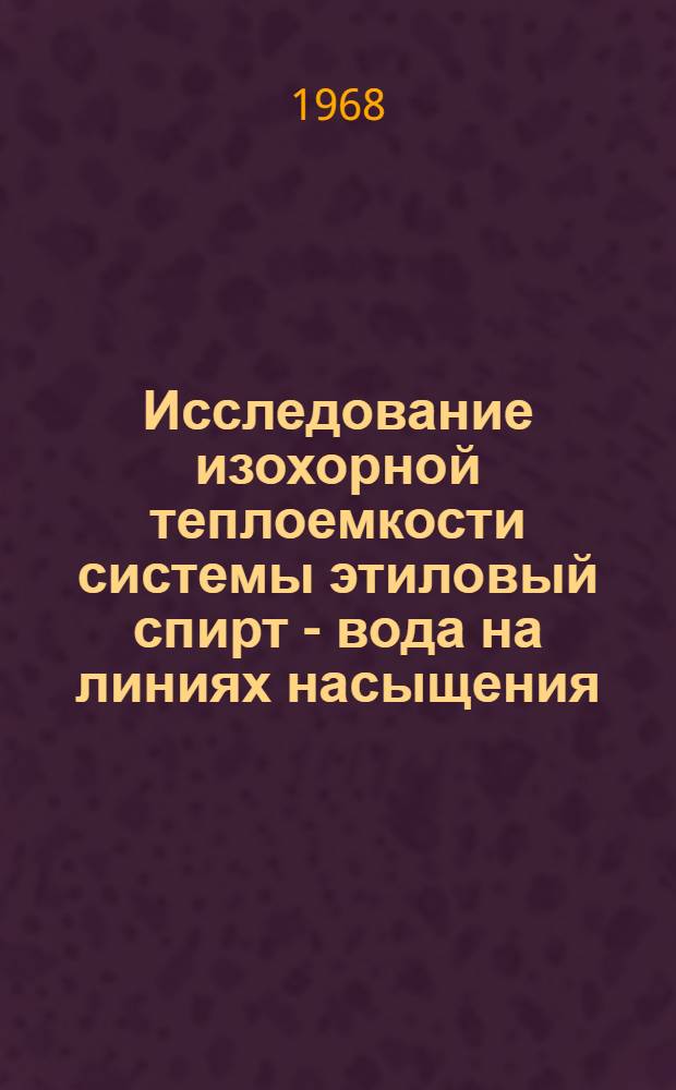 Исследование изохорной теплоемкости системы этиловый спирт - вода на линиях насыщения, включая критические точки : Автореферат дис. на соискание учен. степени канд. физ.-мат. наук : (40)