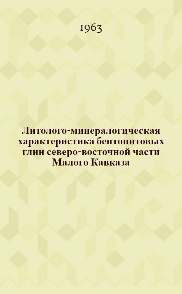 Литолого-минералогическая характеристика бентонитовых глин северо-восточной части Малого Кавказа : Автореферат дис. на соискание учен. степени кандидата геол.-минерал. наук