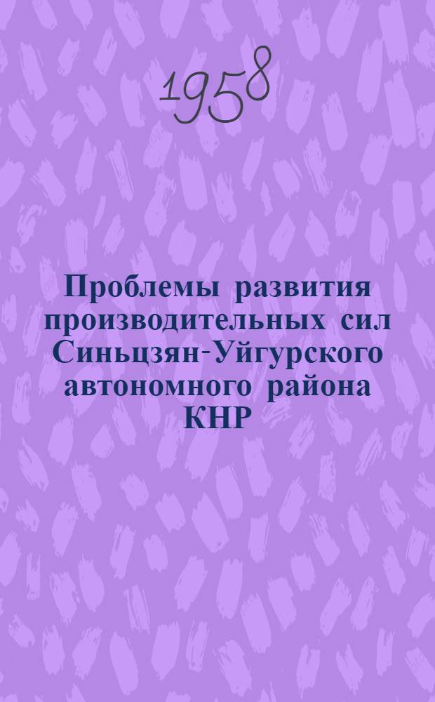 Проблемы развития производительных сил Синьцзян-Уйгурского автономного района КНР : Автореферат дис. на соискание учен. степени доктора экон. наук