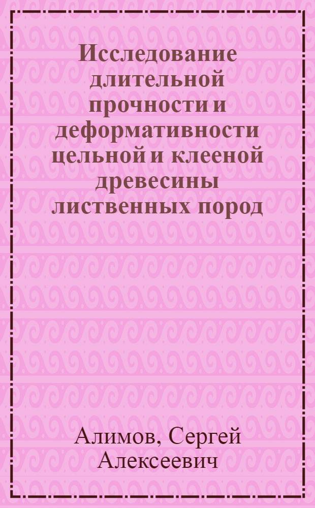 Исследование длительной прочности и деформативности цельной и клееной древесины лиственных пород : Автореферат дис. на соискание учен. степени канд. техн. наук