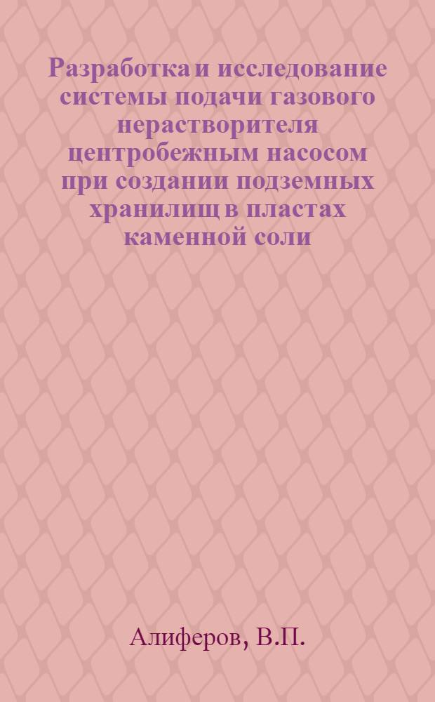 Разработка и исследование системы подачи газового нерастворителя центробежным насосом при создании подземных хранилищ в пластах каменной соли : Автореферат дис. на соискание учен. степени канд. техн. наук : (173)