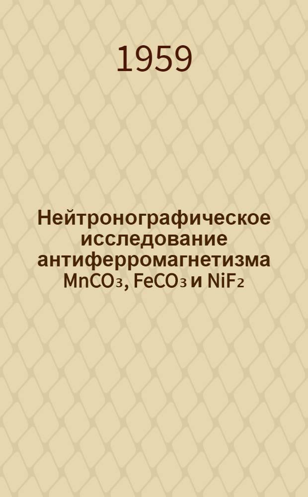 Нейтронографическое исследование антиферромагнетизма MnCO₃, FeCO₃ и NiF₂ : Автореферат дис. на соискание учен. степени кандидата физ.-мат. наук
