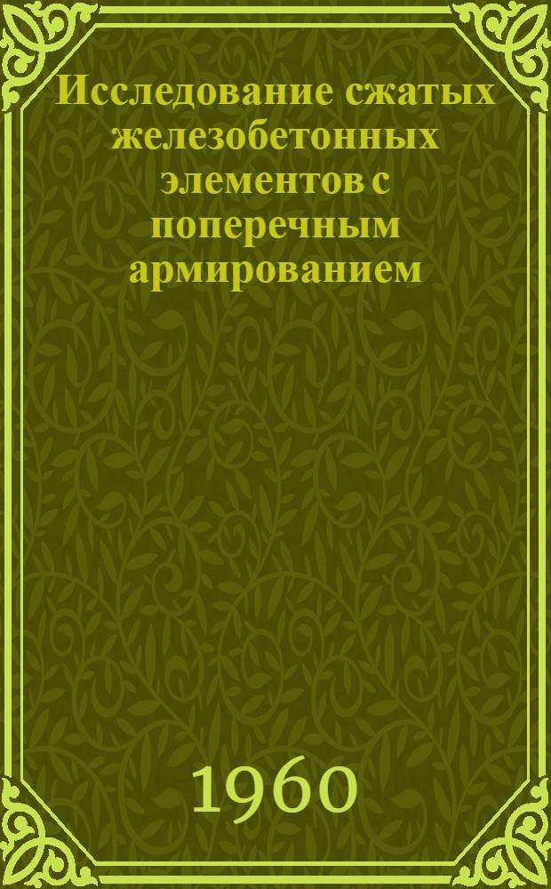 Исследование сжатых железобетонных элементов с поперечным армированием : Автореферат дис., представл. на соискание учен. степени кандидата техн. наук