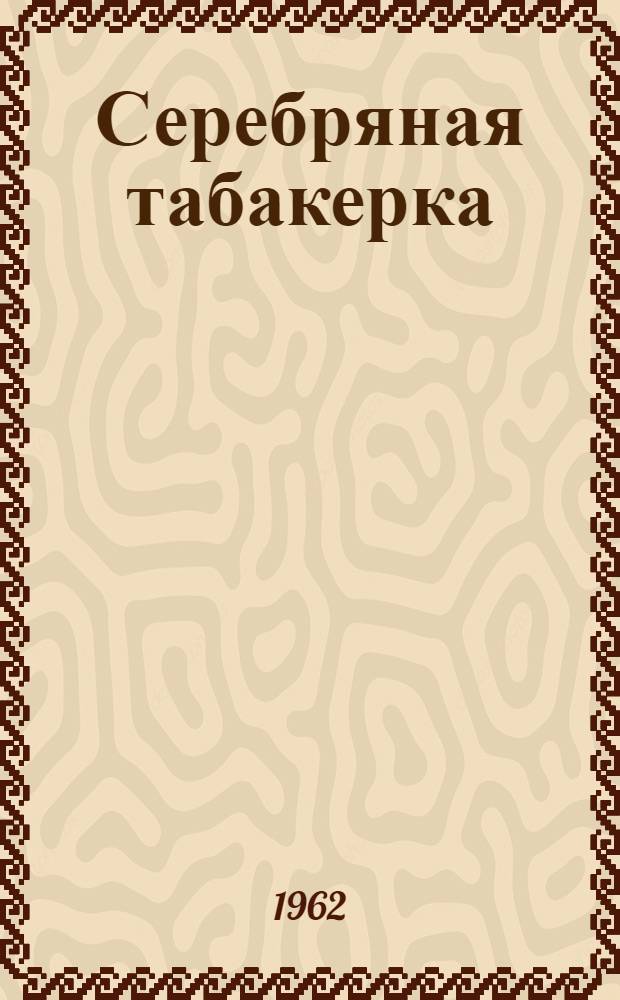 Серебряная табакерка : Пьеса-сказка в 6 карт. по мотивам повести Зм. Бядули для театра кукол