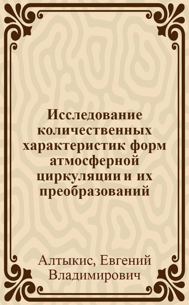 Исследование количественных характеристик форм атмосферной циркуляции и их преобразований : Автореферат дис. на соискание учен. степени кандидата геогр. наук
