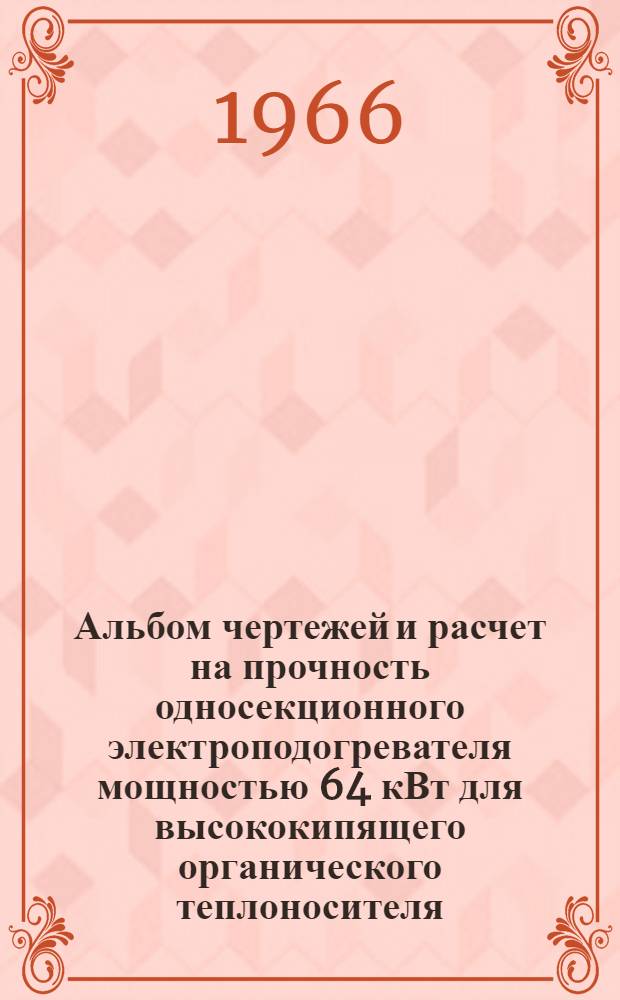 Альбом чертежей и расчет на прочность односекционного электроподогревателя мощностью 64 кВт для высококипящего органического теплоносителя