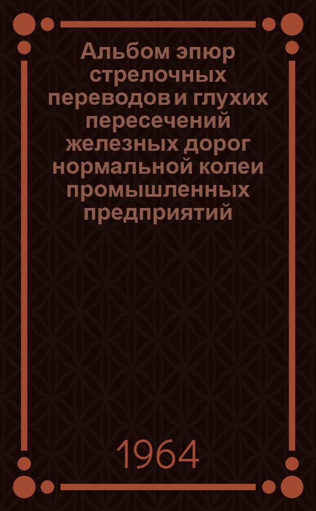 Альбом эпюр стрелочных переводов и глухих пересечений железных дорог нормальной колеи промышленных предприятий