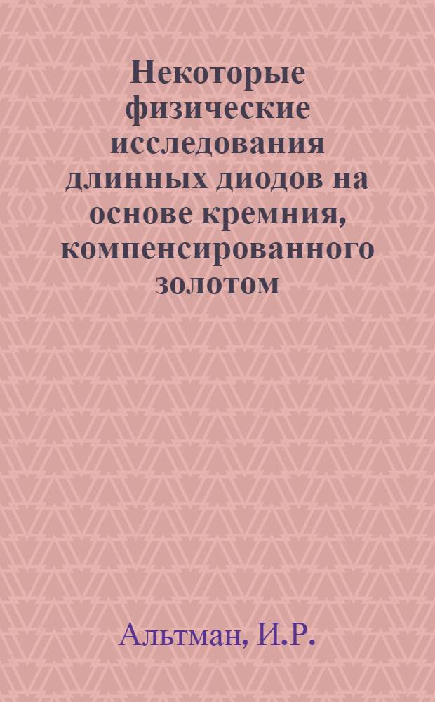 Некоторые физические исследования длинных диодов на основе кремния, компенсированного золотом : Автореферат дис. на соискание учен. степени канд. физ.-мат. наук