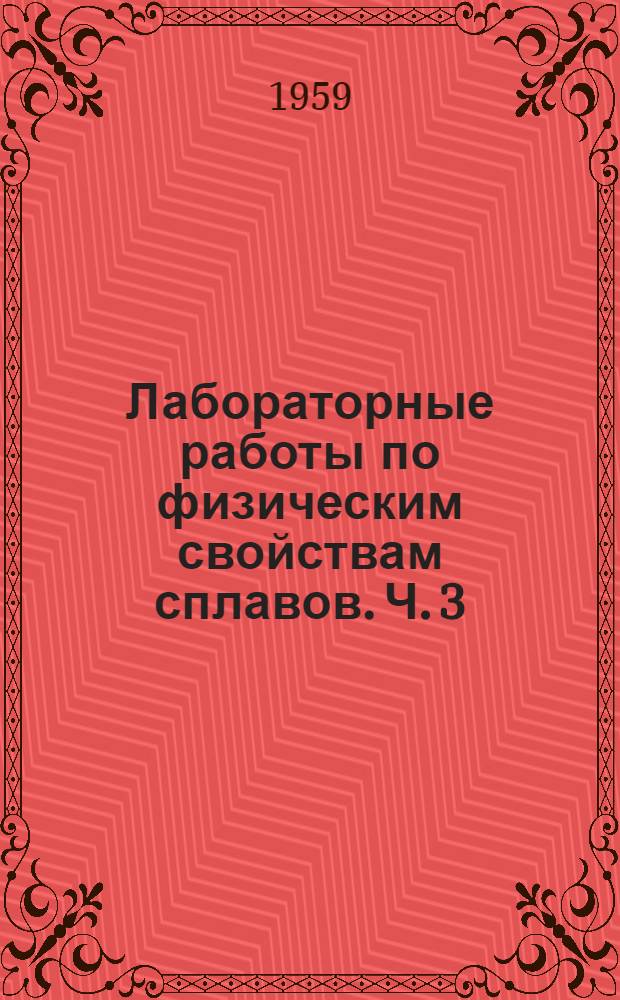 Лабораторные работы по физическим свойствам сплавов. Ч. 3 : Измерение термического расширения, модуля нормальной упругости и внутреннего трения сплавов