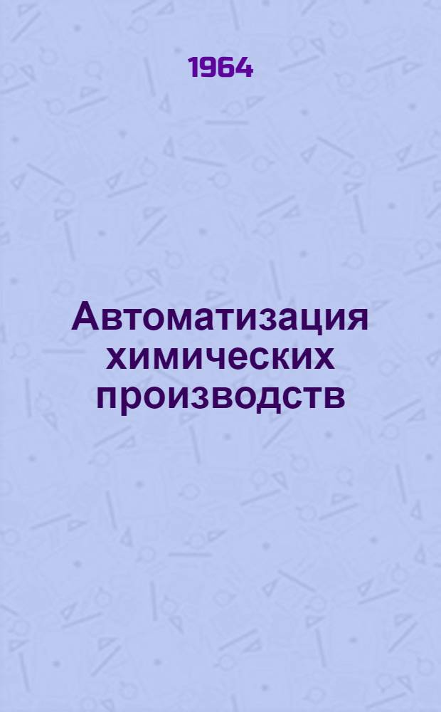 Автоматизация химических производств : Вып. 1-