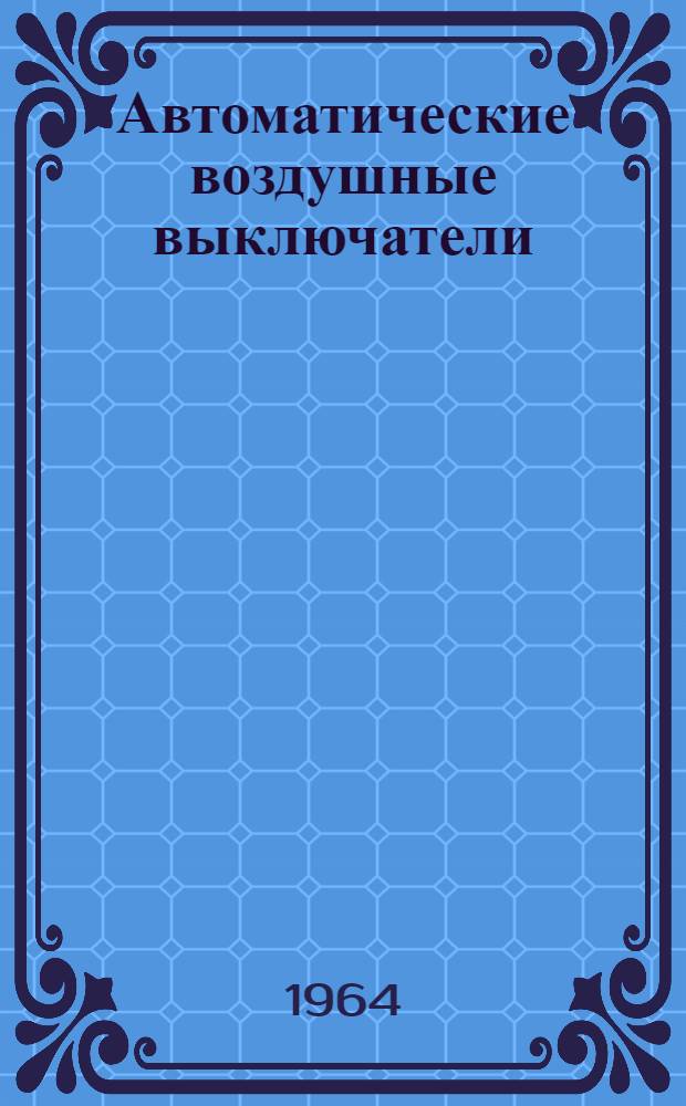 Автоматические воздушные выключатели (типа) А3161, А3162, А3163, А3161Т, А3162Т, А3163Т : Техн. описание и инструкция по монтажу и эксплуатации
