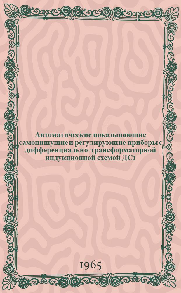 Автоматические показывающие самопишущие и регулирующие приборы с дифференциально-трансформаторной индукционной схемой ДС1, ДСР1, ДС1-Т, ДСР1-Т : Описание и монтажно-эксплуатац. инструкция : МИ-037-61