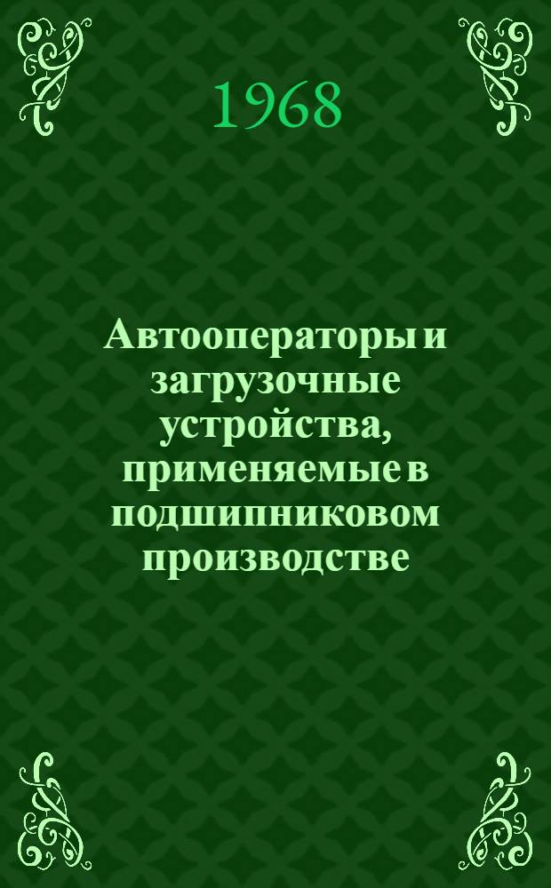 Автооператоры и загрузочные устройства, применяемые в подшипниковом производстве : (Рекомендации) Вып. 1-. Вып. 1