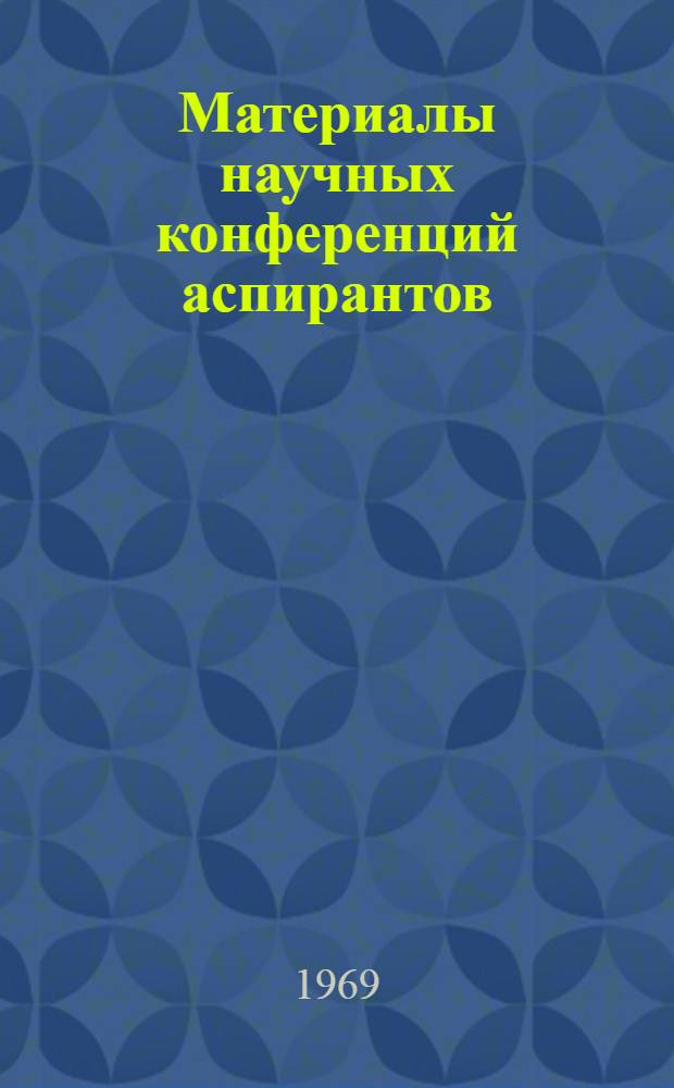 Материалы научных конференций аспирантов (1966-1967) : [1]-. [2] : Естественные науки