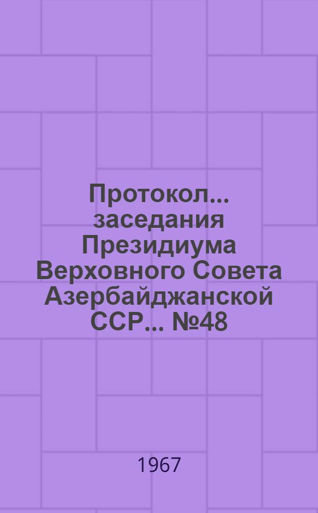 Протокол... заседания Президиума Верховного Совета Азербайджанской ССР... ... № 48 : ... 30 сентября 1966 года