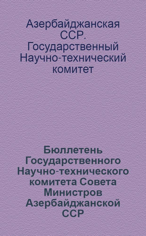 Бюллетень Государственного Научно-технического комитета Совета Министров Азербайджанской ССР