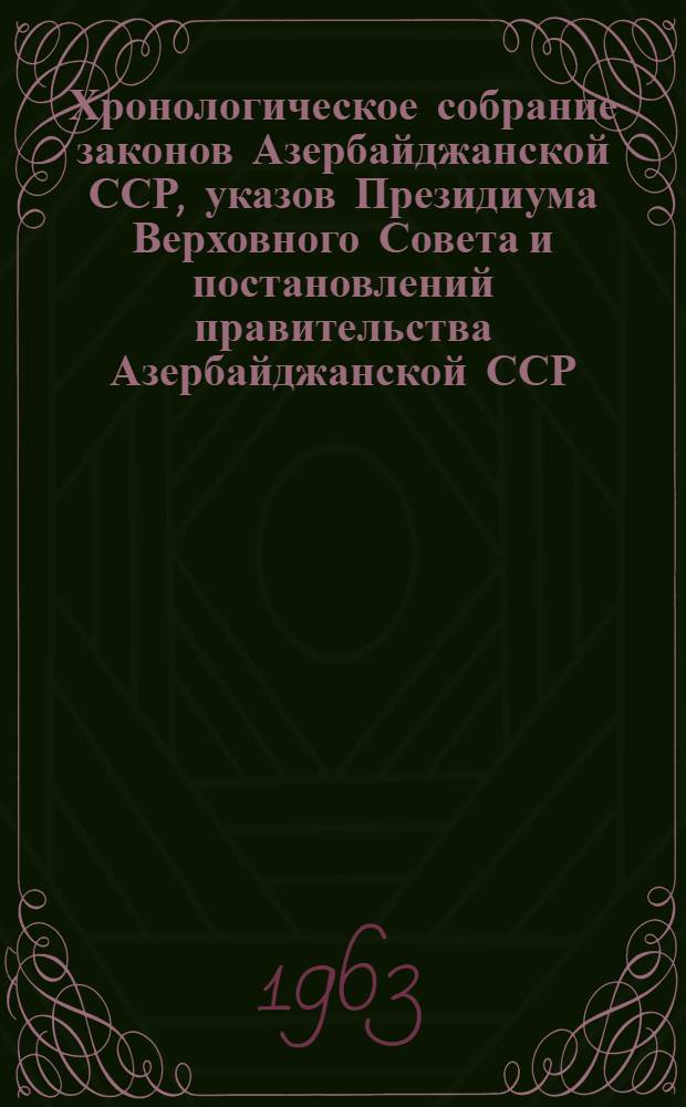 Хронологическое собрание законов Азербайджанской ССР, указов Президиума Верховного Совета и постановлений правительства Азербайджанской ССР : Т. 4-. Т. 4 : 1953-1955 гг.