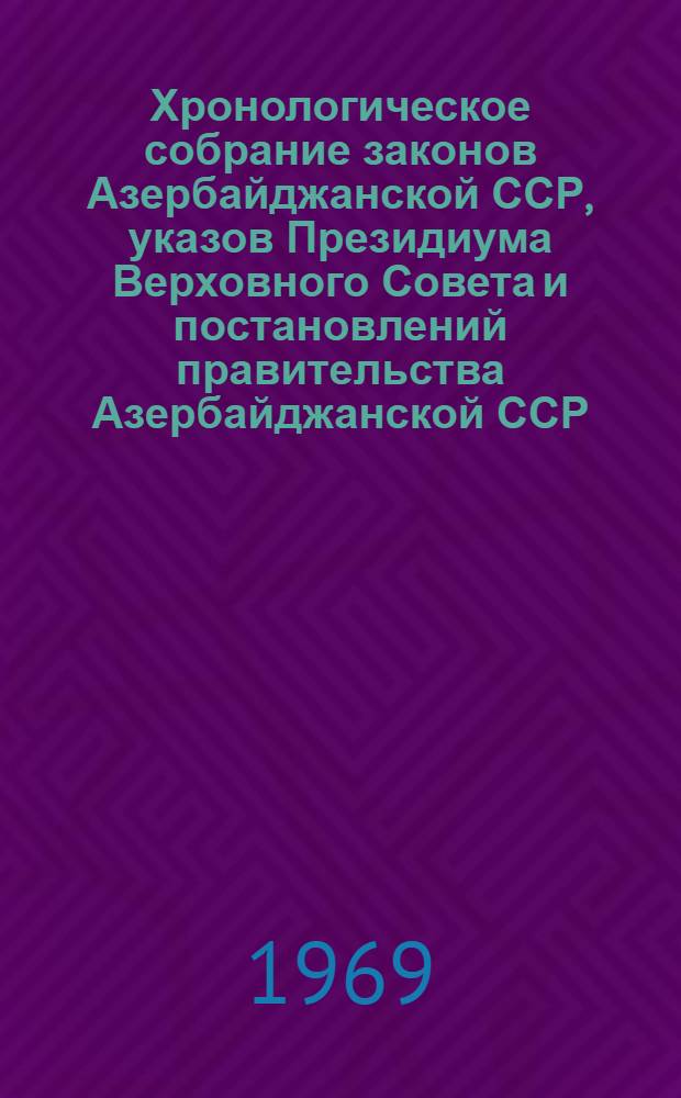 Хронологическое собрание законов Азербайджанской ССР, указов Президиума Верховного Совета и постановлений правительства Азербайджанской ССР : Т. 4-. Т. 8 : 1963 г.