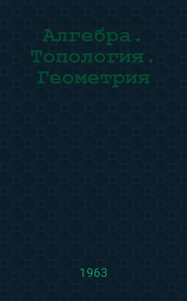 Алгебра. Топология. Геометрия