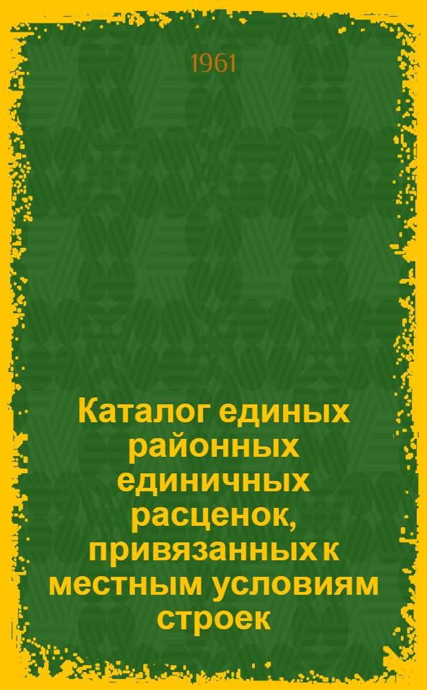 Каталог единых районных единичных расценок, привязанных к местным условиям строек : (Сост. в ценах, введ. с 1 янв. 1961 г.) 2 группы строек Утв. 16/XI 1960 г. Зона 1-. Зона 9
